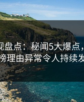 柚子影视盘点：秘闻5大爆点，神秘人上榜理由异常令人持续发酵